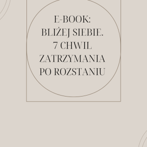 E – book „Bliżej siebie” – siedem chwil zatrzymania po rozstaniu